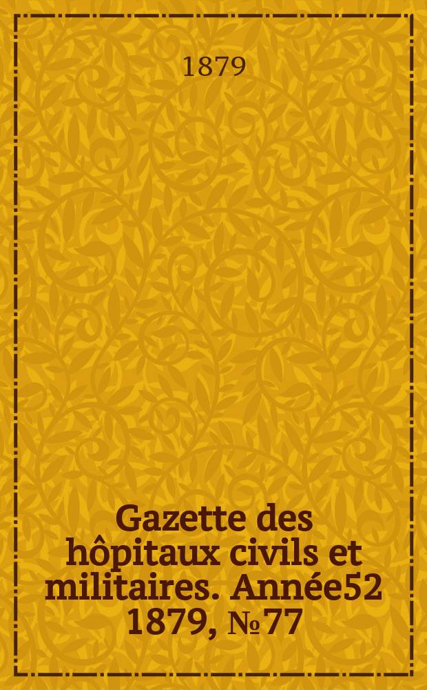 Gazette des hôpitaux civils et militaires. Année52 1879, №77