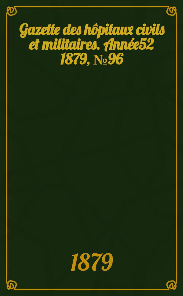 Gazette des hôpitaux civils et militaires. Année52 1879, №96
