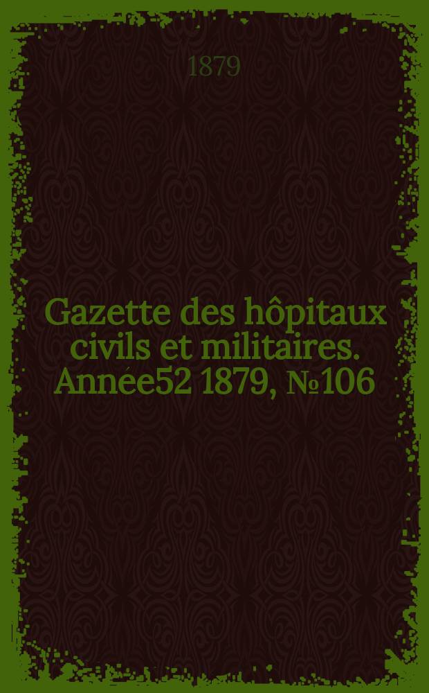 Gazette des hôpitaux civils et militaires. Année52 1879, №106