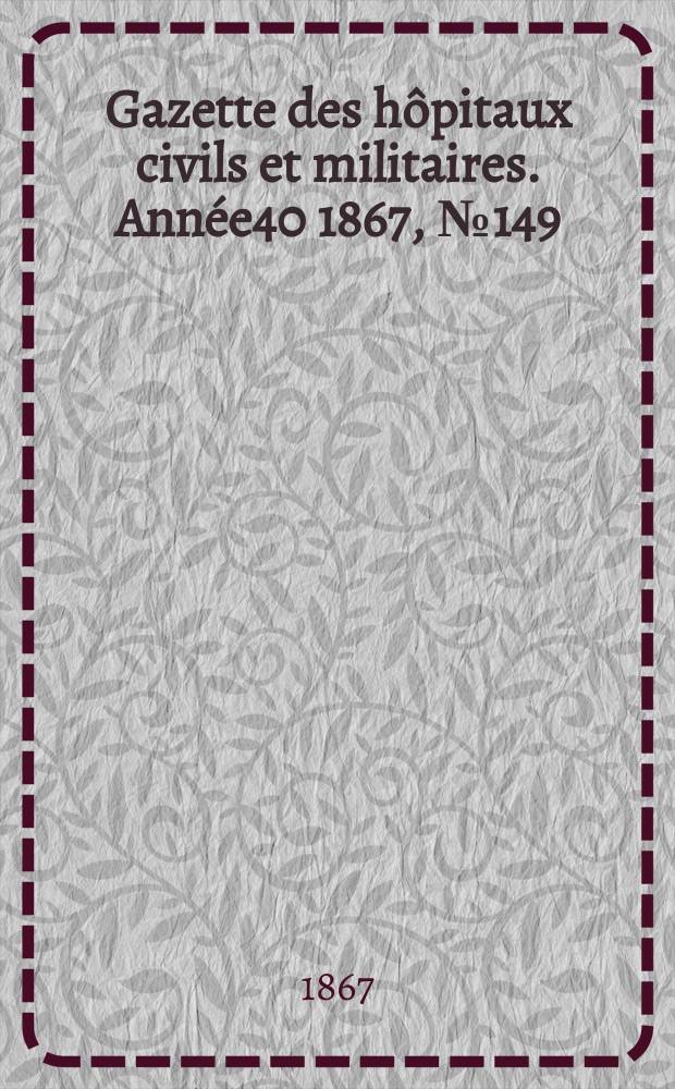 Gazette des hôpitaux civils et militaires. Année40 1867, №149
