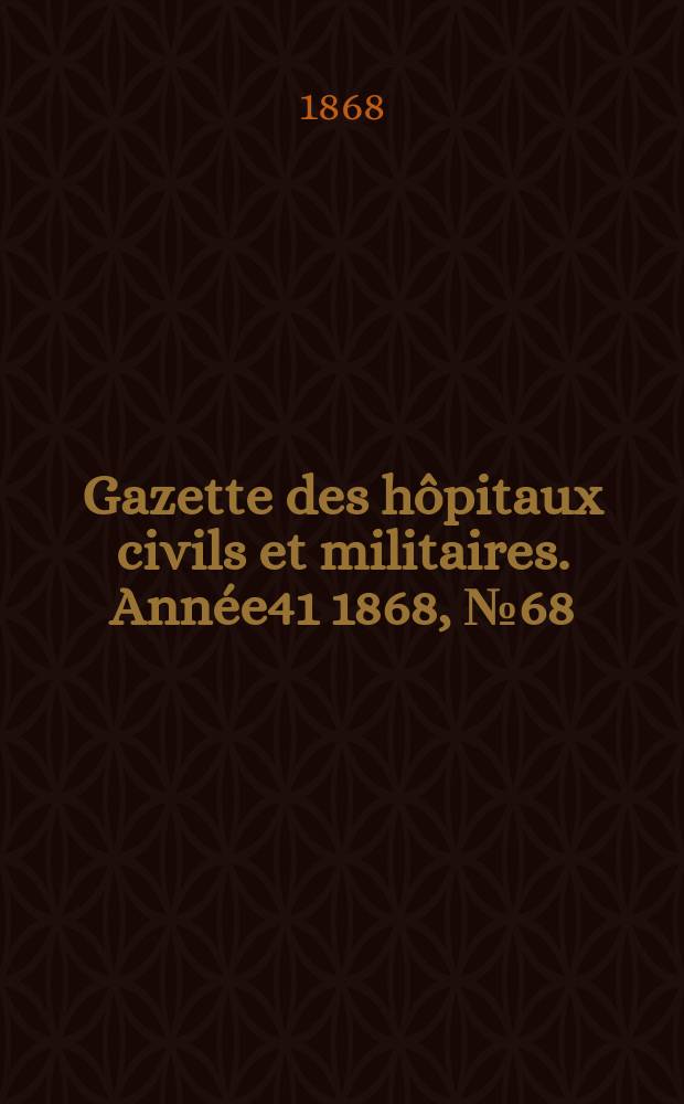 Gazette des hôpitaux civils et militaires. Année41 1868, №68