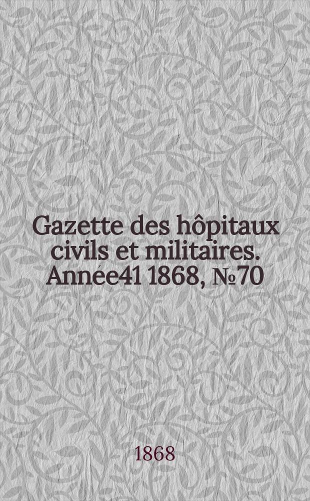 Gazette des hôpitaux civils et militaires. Année41 1868, №70