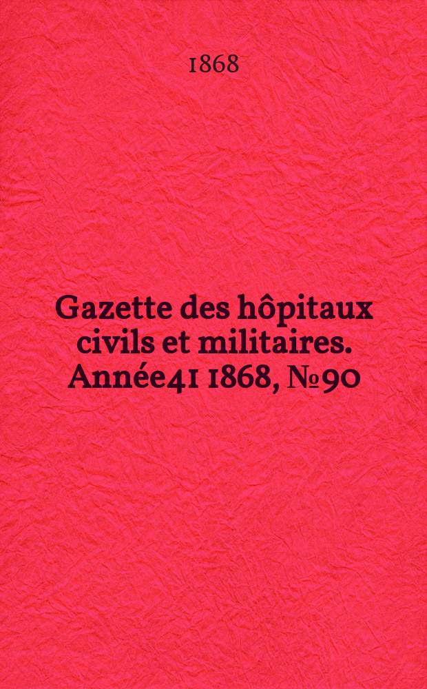 Gazette des hôpitaux civils et militaires. Année41 1868, №90
