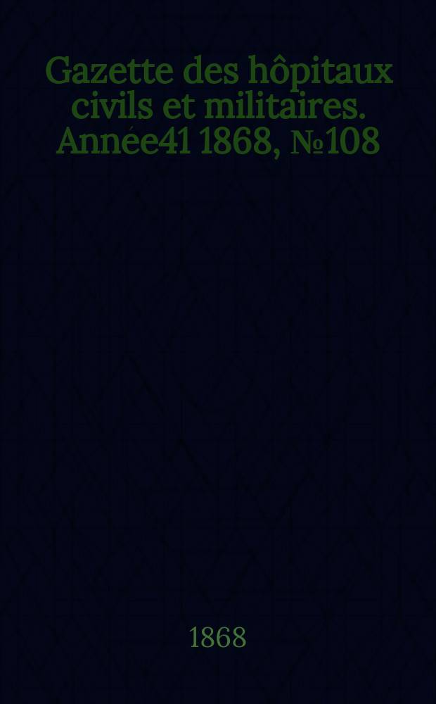 Gazette des h&ocirc;pitaux civils et militaires. Ann&eacute;e41 1868, №108