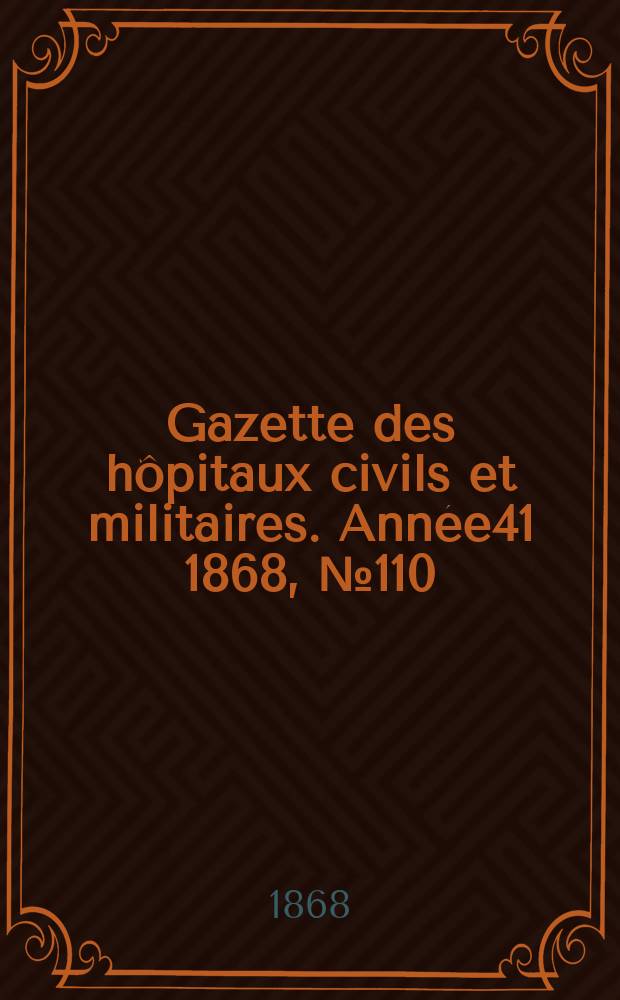 Gazette des hôpitaux civils et militaires. Année41 1868, №110