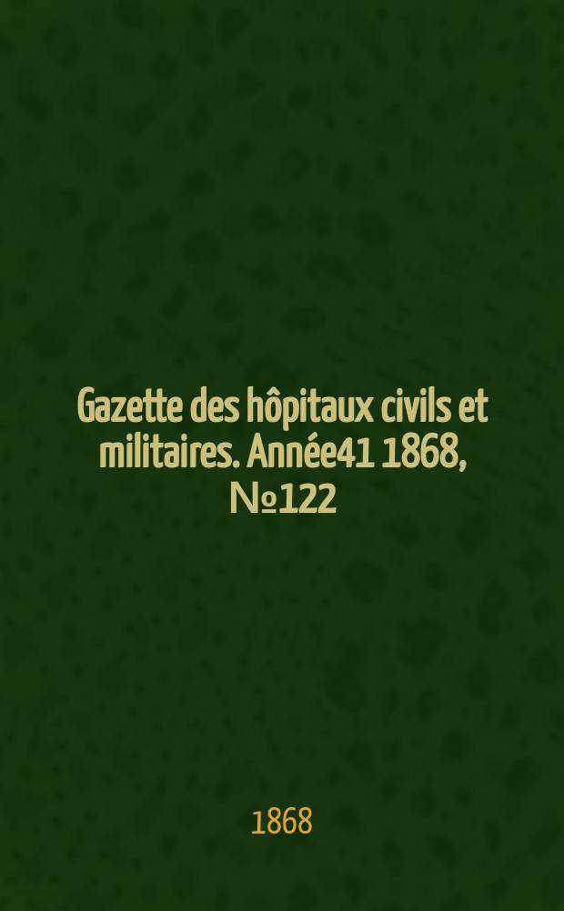 Gazette des hôpitaux civils et militaires. Année41 1868, №122