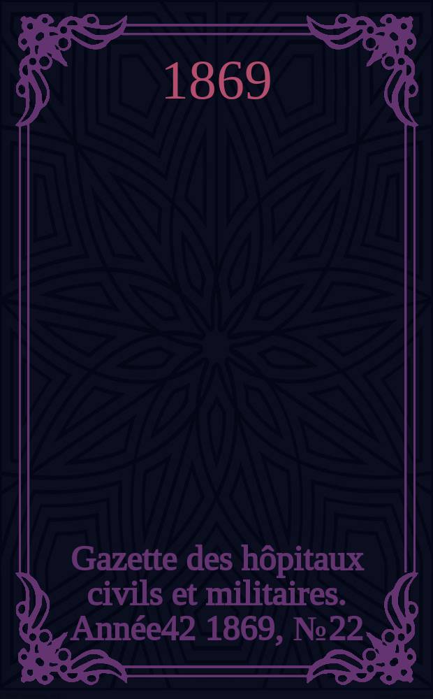 Gazette des hôpitaux civils et militaires. Année42 1869, №22