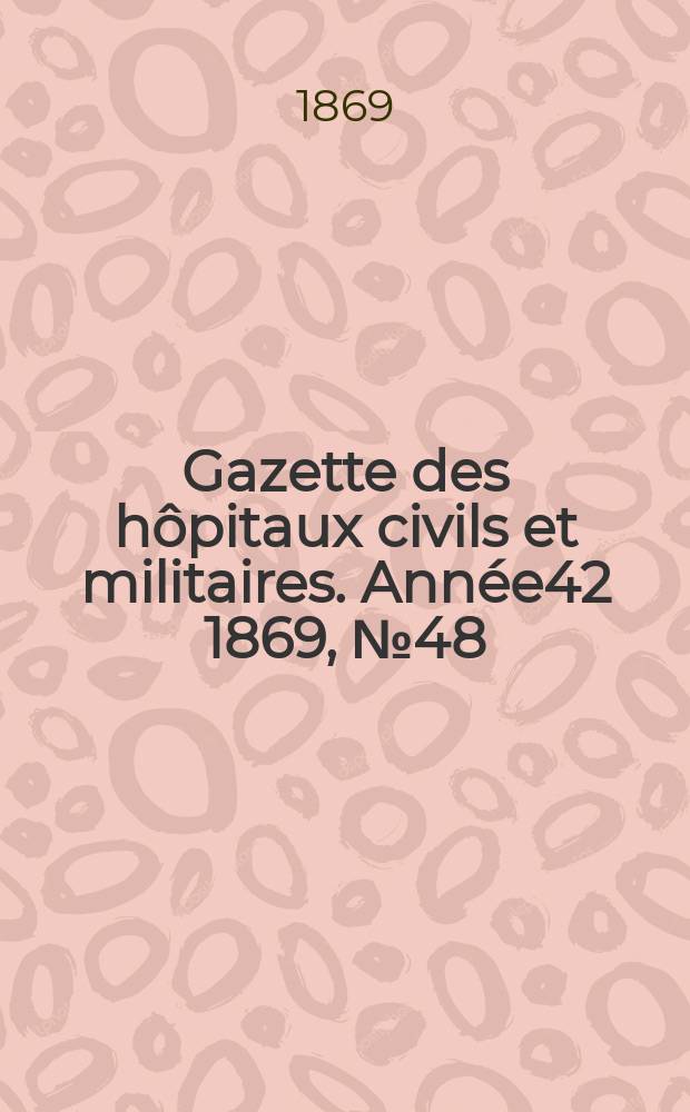 Gazette des hôpitaux civils et militaires. Année42 1869, №48