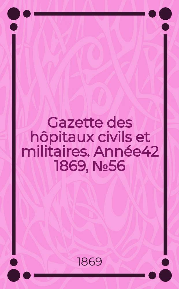 Gazette des hôpitaux civils et militaires. Année42 1869, №56