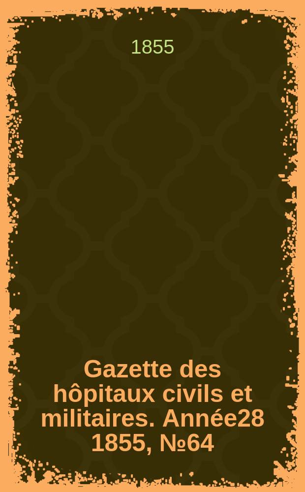 Gazette des hôpitaux civils et militaires. Année28 1855, №64