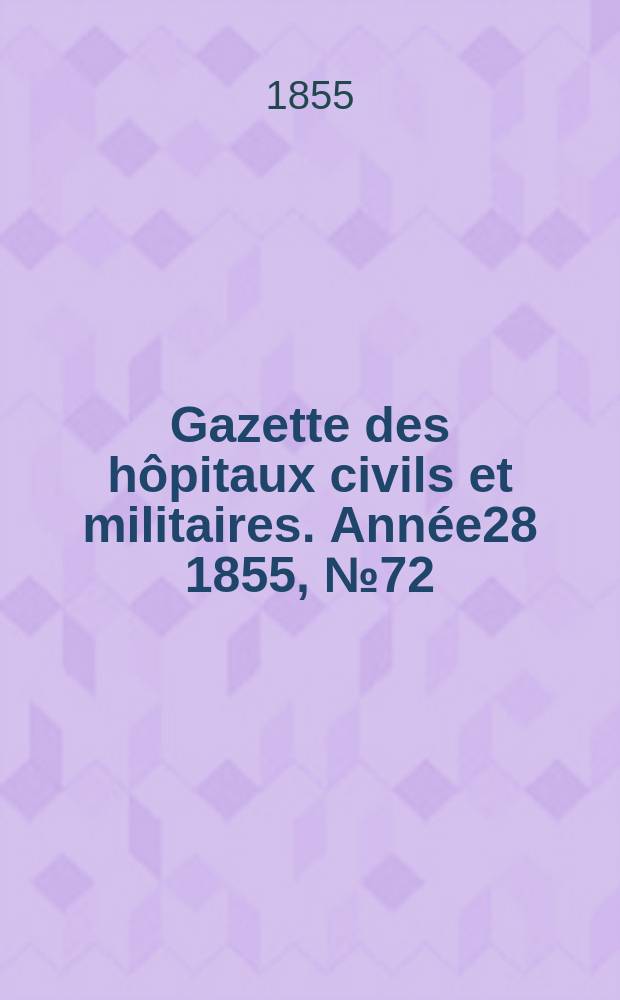 Gazette des h&ocirc;pitaux civils et militaires. Ann&eacute;e28 1855, №72