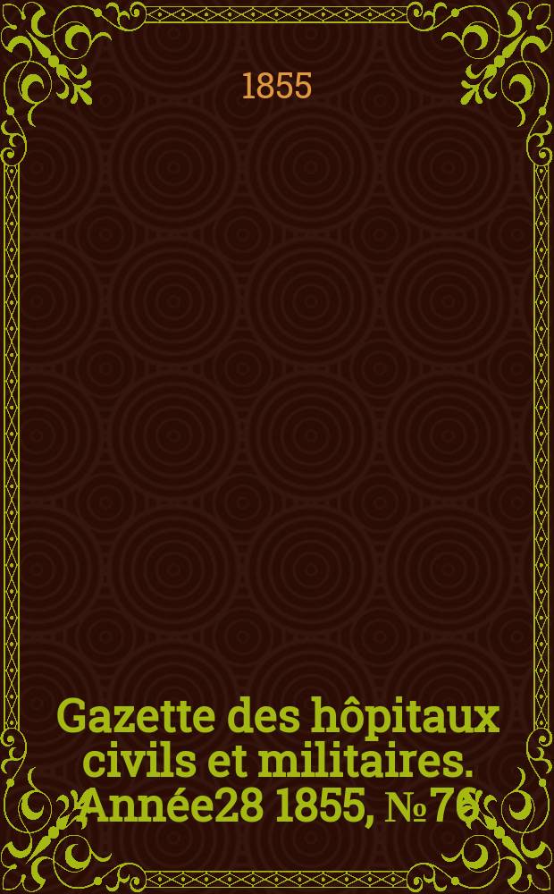 Gazette des hôpitaux civils et militaires. Année28 1855, №76