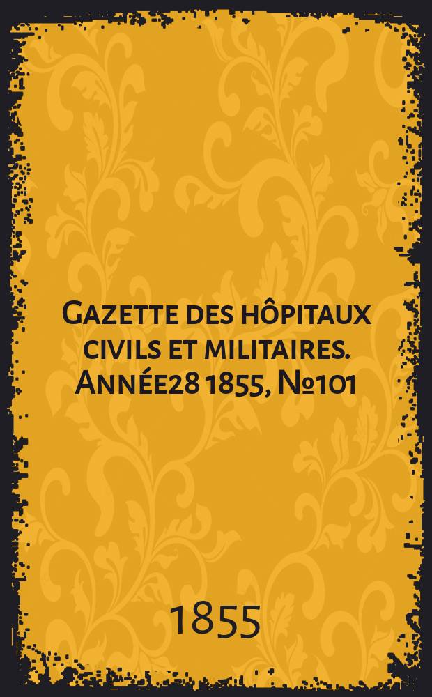 Gazette des hôpitaux civils et militaires. Année28 1855, №101