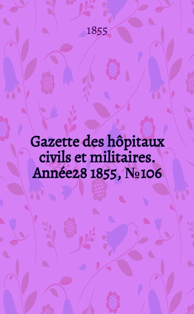 Gazette des hôpitaux civils et militaires. Année28 1855, №106