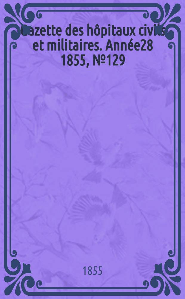 Gazette des hôpitaux civils et militaires. Année28 1855, №129