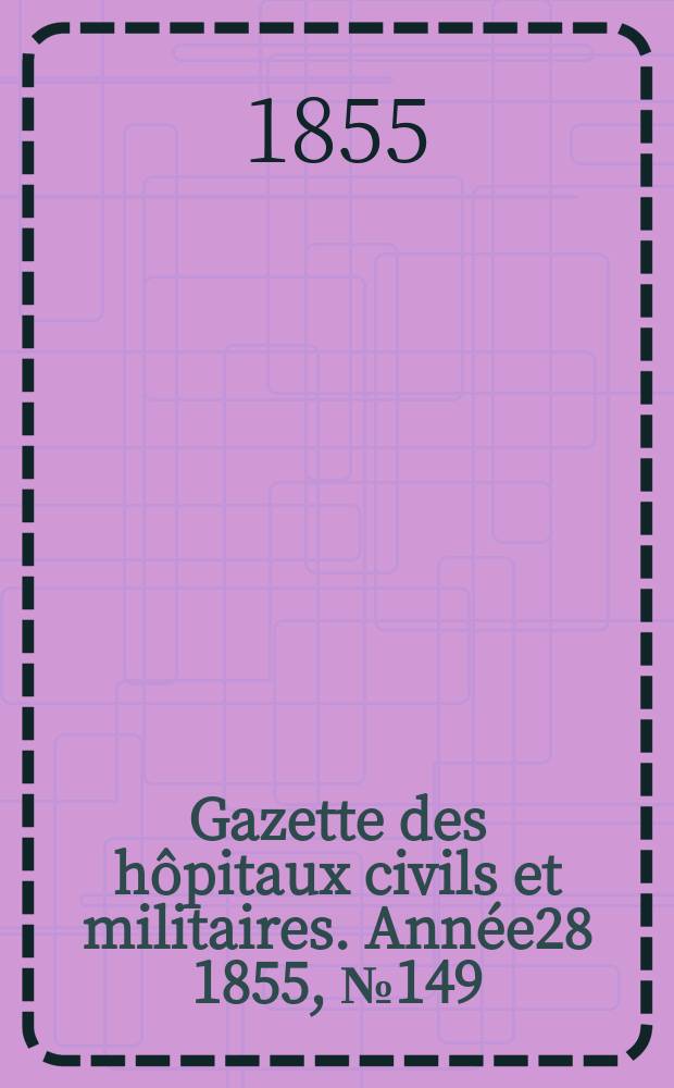 Gazette des hôpitaux civils et militaires. Année28 1855, №149