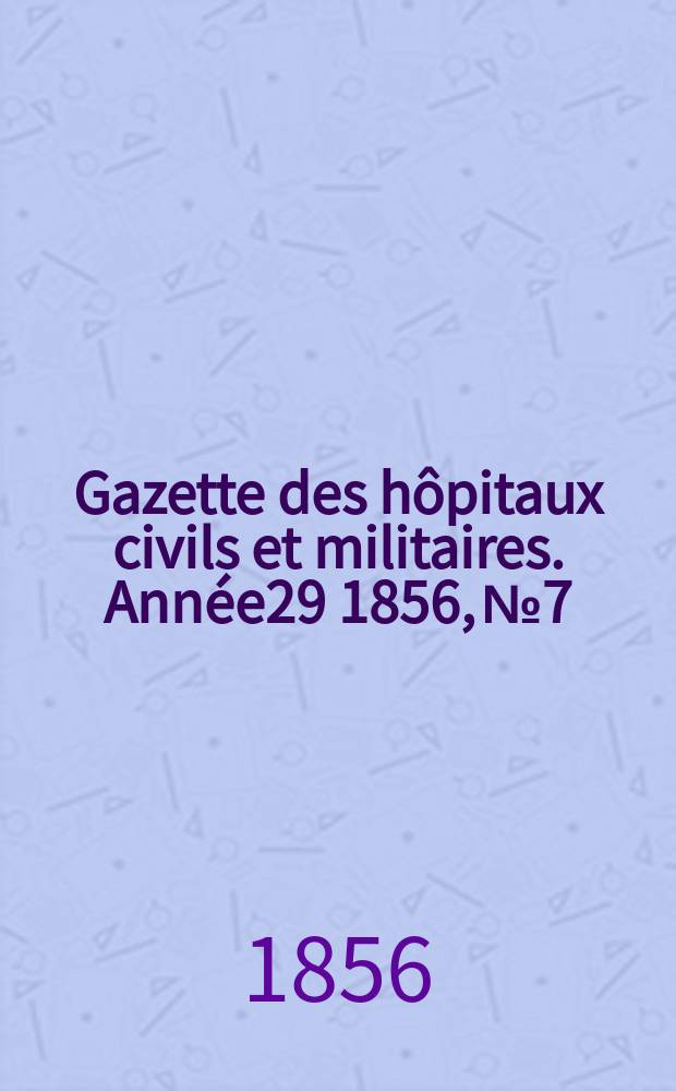 Gazette des hôpitaux civils et militaires. Année29 1856, №7