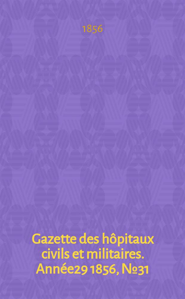 Gazette des hôpitaux civils et militaires. Année29 1856, №31
