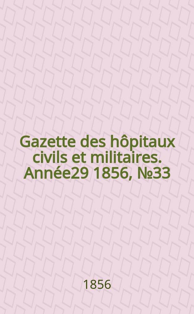 Gazette des hôpitaux civils et militaires. Année29 1856, №33
