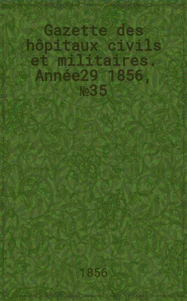 Gazette des hôpitaux civils et militaires. Année29 1856, №35