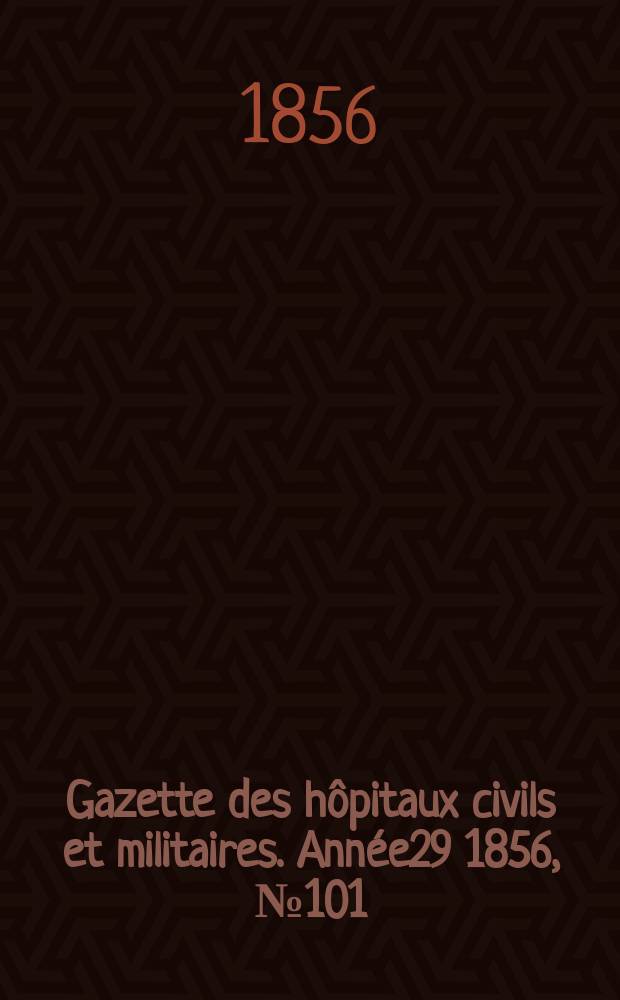 Gazette des hôpitaux civils et militaires. Année29 1856, №101