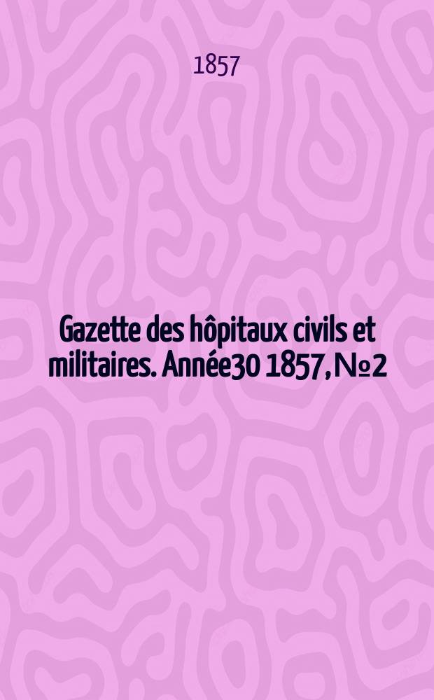 Gazette des hôpitaux civils et militaires. Année30 1857, №2