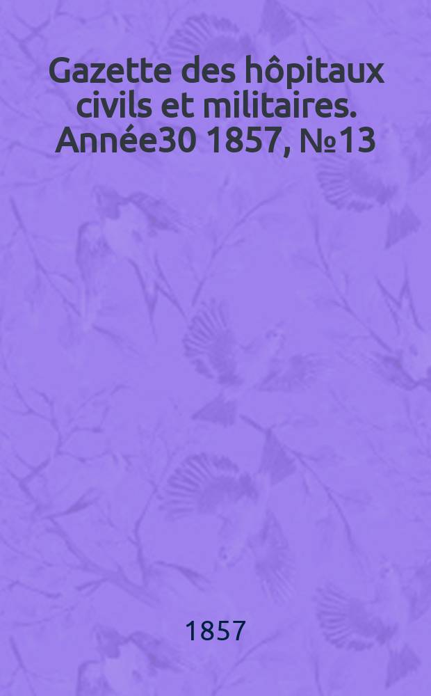 Gazette des hôpitaux civils et militaires. Année30 1857, №13