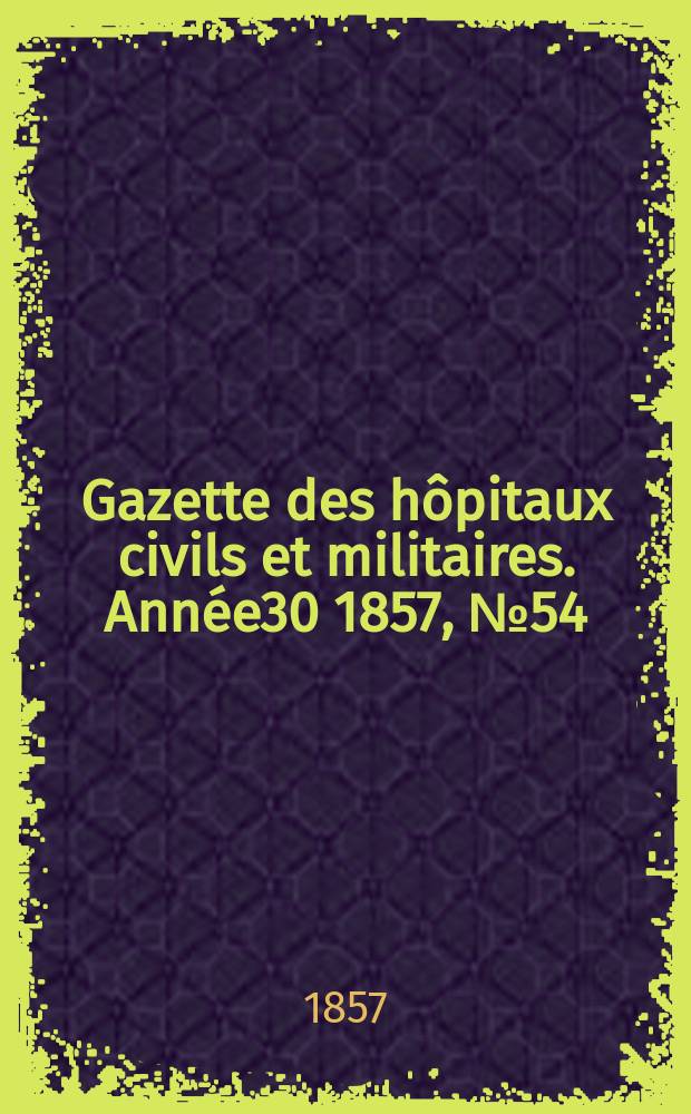Gazette des hôpitaux civils et militaires. Année30 1857, №54