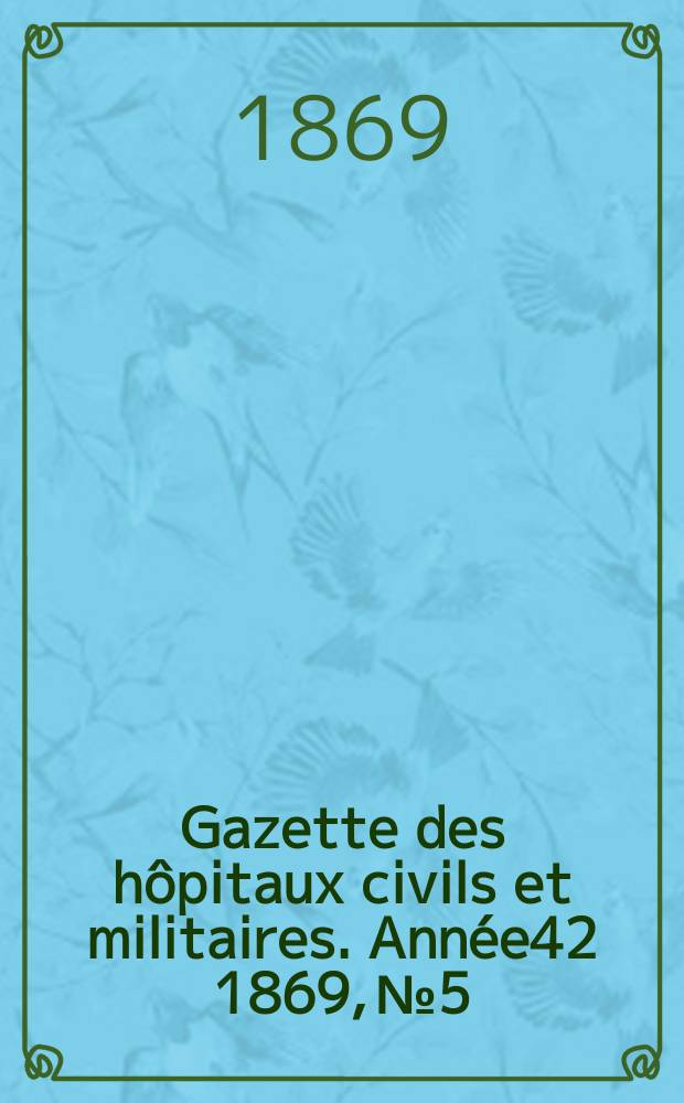 Gazette des hôpitaux civils et militaires. Année42 1869, №5