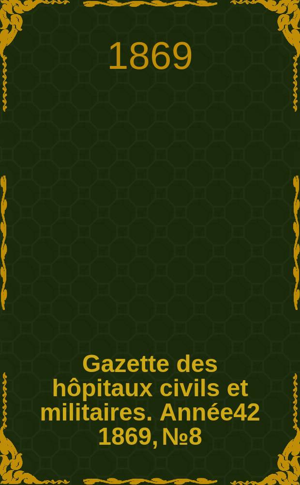 Gazette des hôpitaux civils et militaires. Année42 1869, №8