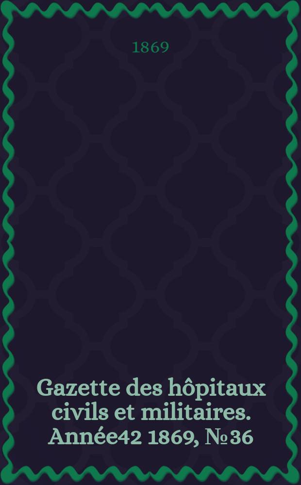 Gazette des hôpitaux civils et militaires. Année42 1869, №36