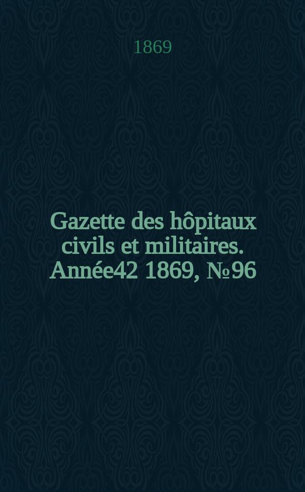 Gazette des hôpitaux civils et militaires. Année42 1869, №96