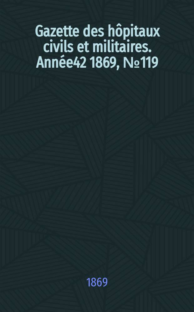 Gazette des hôpitaux civils et militaires. Année42 1869, №119