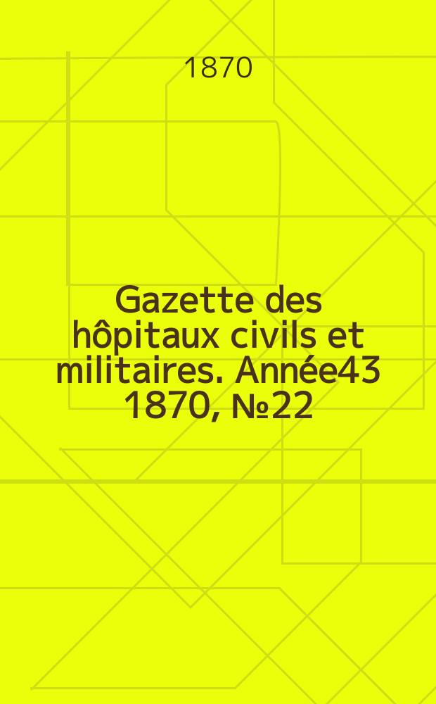Gazette des hôpitaux civils et militaires. Année43 1870, №22