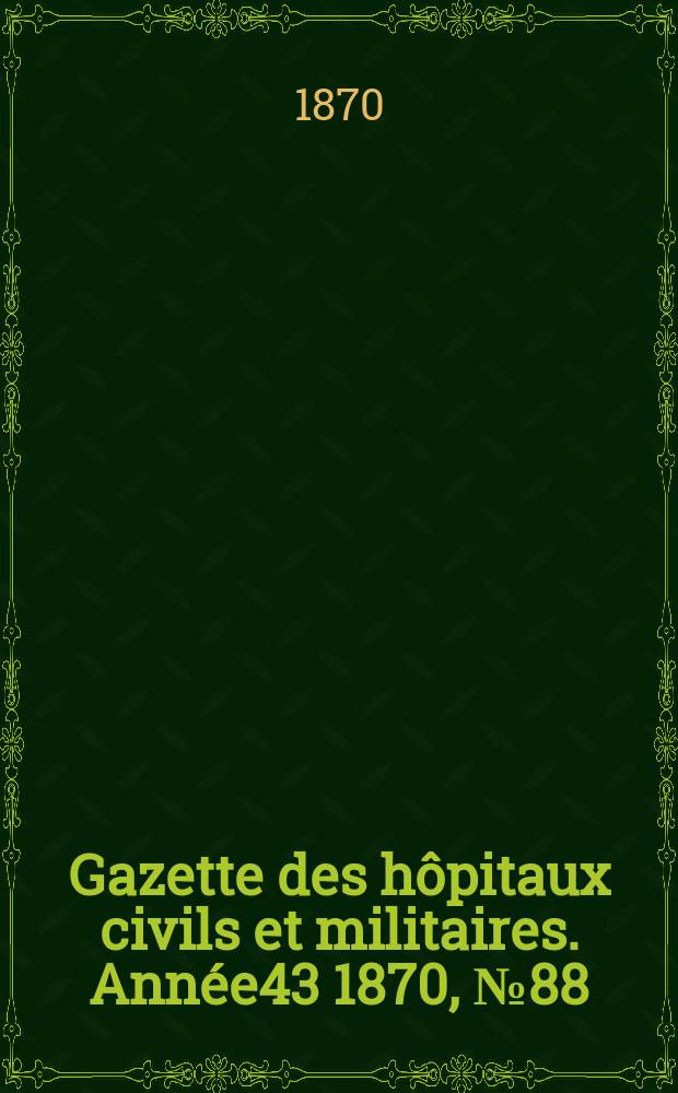 Gazette des hôpitaux civils et militaires. Année43 1870, №88