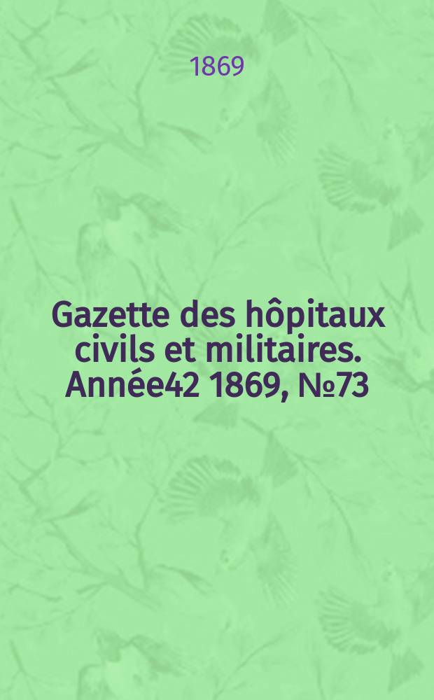 Gazette des hôpitaux civils et militaires. Année42 1869, №73