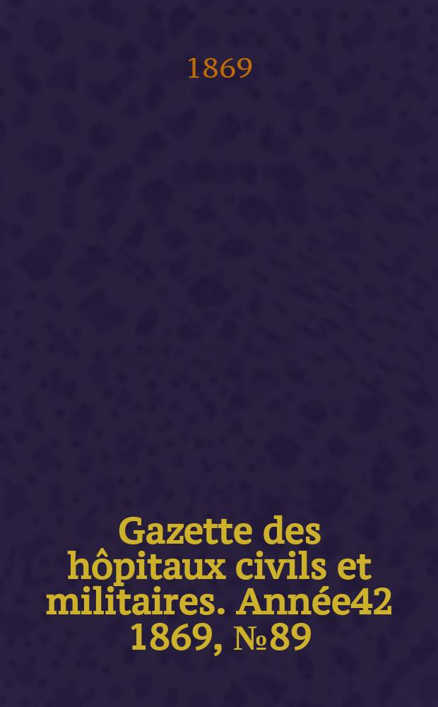 Gazette des hôpitaux civils et militaires. Année42 1869, №89