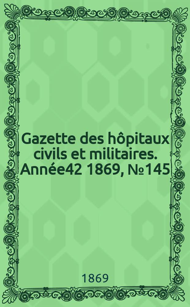 Gazette des hôpitaux civils et militaires. Année42 1869, №145