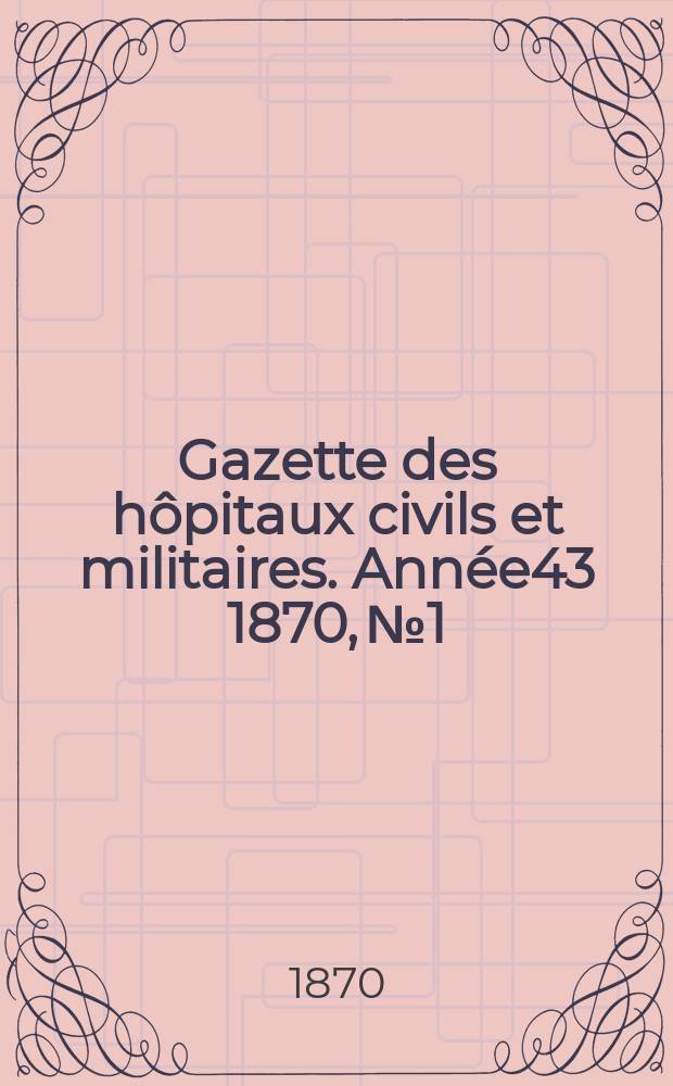 Gazette des hôpitaux civils et militaires. Année43 1870, №1