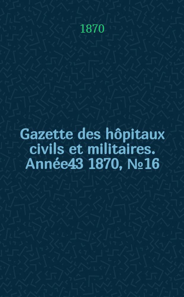 Gazette des hôpitaux civils et militaires. Année43 1870, №16