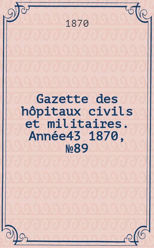 Gazette des hôpitaux civils et militaires. Année43 1870, №89