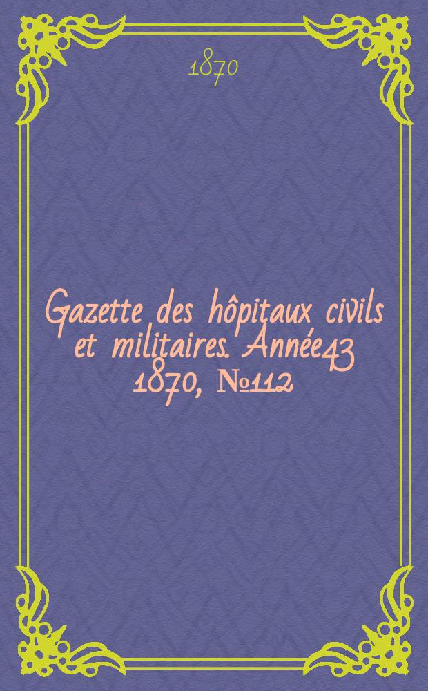 Gazette des hôpitaux civils et militaires. Année43 1870, №112