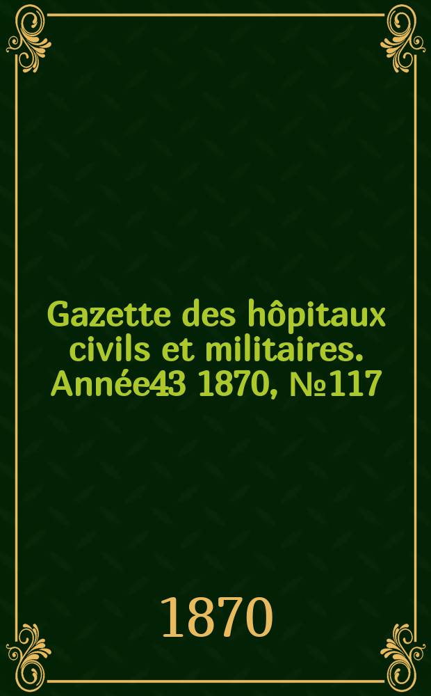 Gazette des hôpitaux civils et militaires. Année43 1870, №117