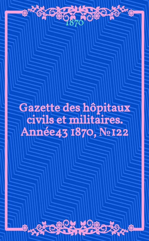 Gazette des hôpitaux civils et militaires. Année43 1870, №122