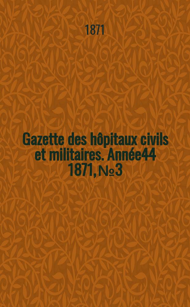 Gazette des hôpitaux civils et militaires. Année44 1871, №3