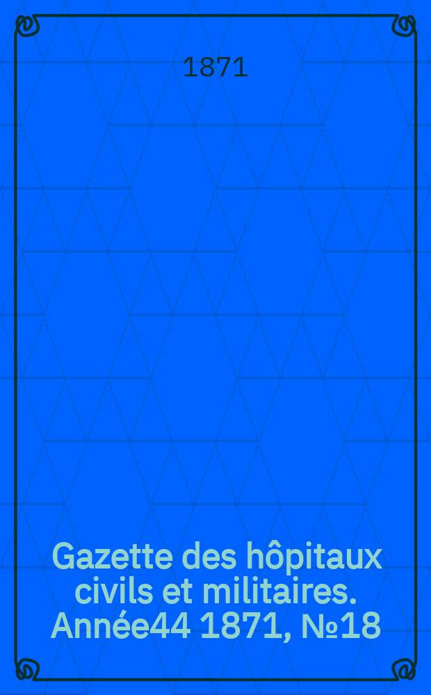 Gazette des hôpitaux civils et militaires. Année44 1871, №18