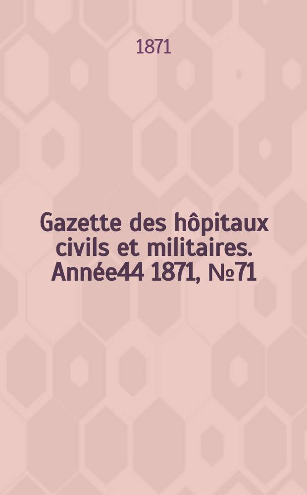Gazette des hôpitaux civils et militaires. Année44 1871, №71