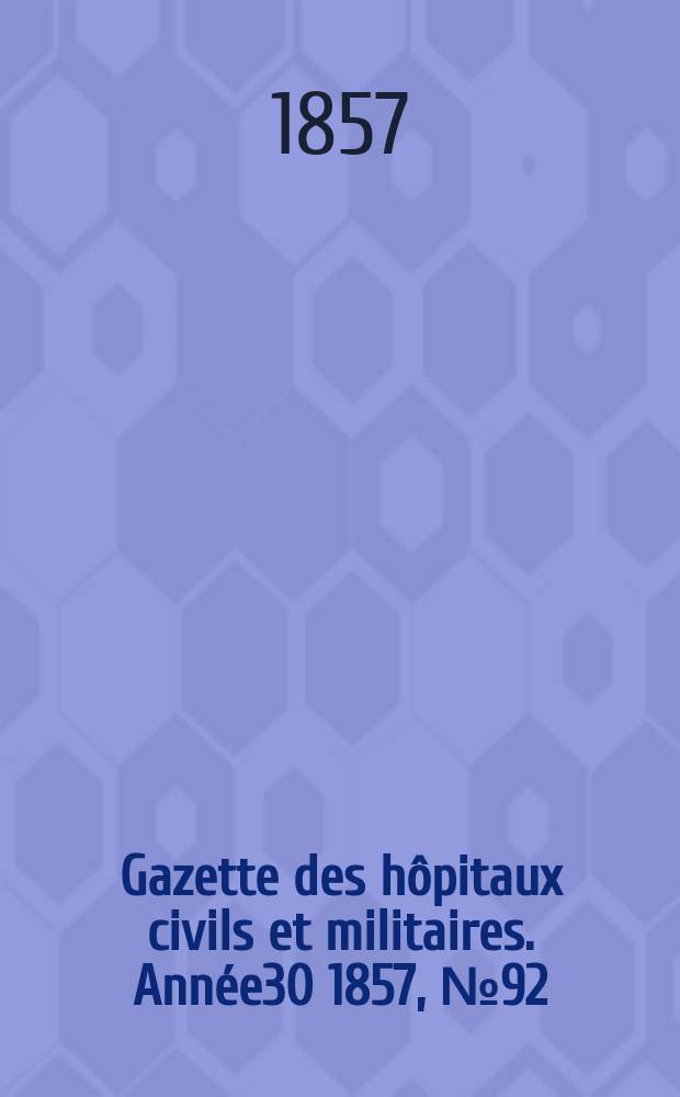 Gazette des hôpitaux civils et militaires. Année30 1857, №92