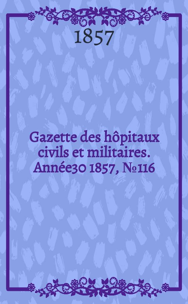 Gazette des hôpitaux civils et militaires. Année30 1857, №116