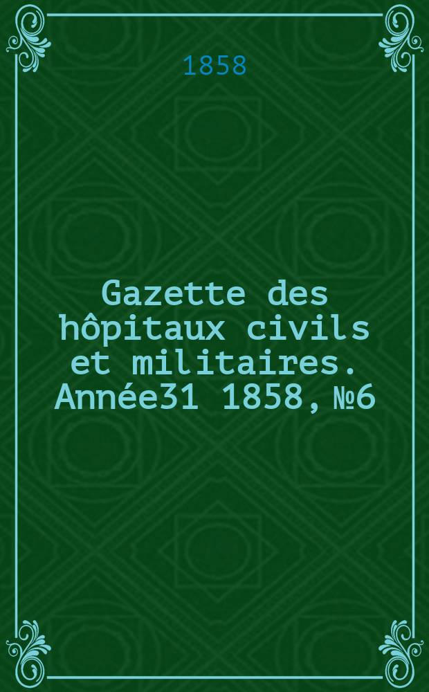 Gazette des hôpitaux civils et militaires. Année31 1858, №6